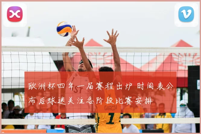 欧洲杯四年一届赛程出炉 时间表公布后球迷关注各阶段比赛安排