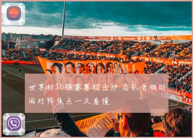 世界杯16强赛赛程出炉 各队晋级时间对阵焦点一文看懂