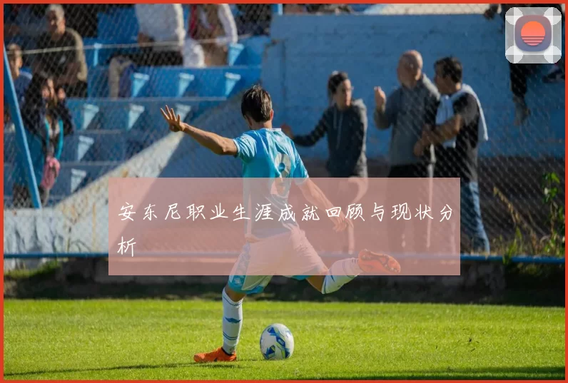 安东尼职业生涯成就回顾与现状分析