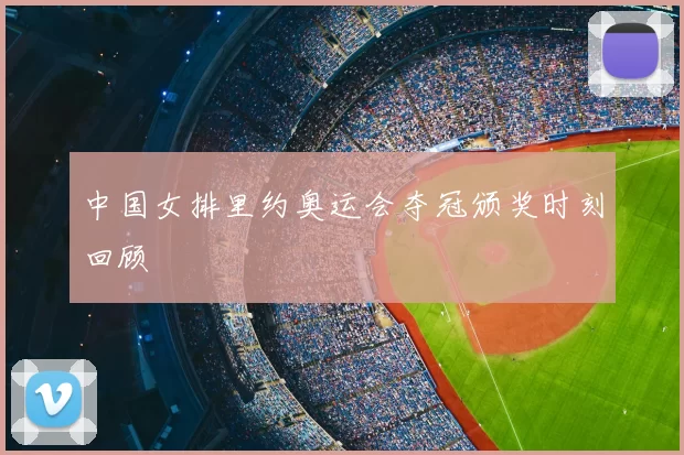 中国女排里约奥运会夺冠颁奖时刻回顾