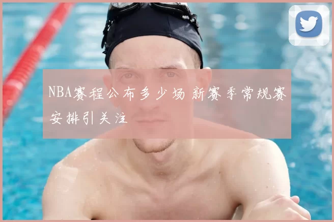 NBA赛程公布多少场 新赛季常规赛安排引关注