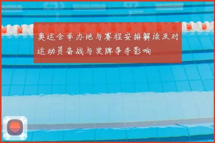 奥运会举办地与赛程安排解读及对运动员备战与奖牌争夺影响
