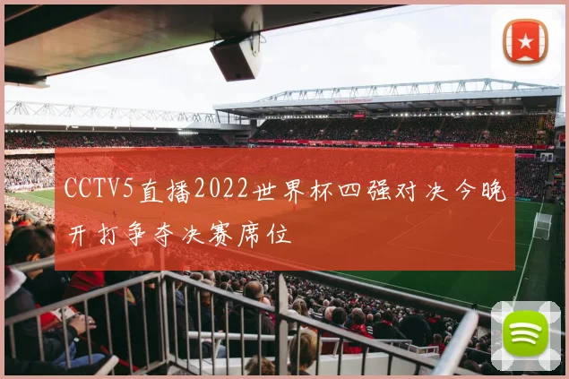 CCTV5直播2022世界杯四强对决今晚开打争夺决赛席位