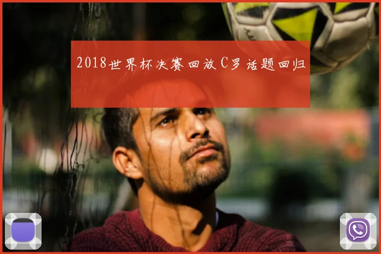 2018世界杯决赛回放 C罗话题回归