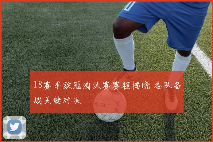 18赛季欧冠淘汰赛赛程揭晓 各队备战关键对决