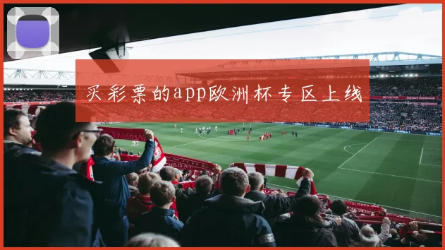 买彩票的app欧洲杯专区上线